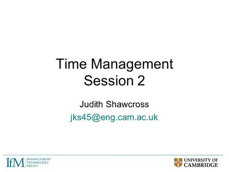 Time Management Session 2 Judith Shawcross