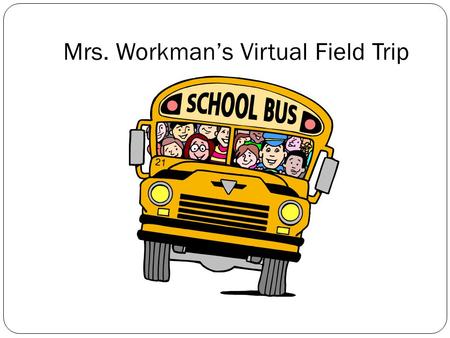 Mrs. Workman’s Virtual Field Trip. What is a VFT? A virtual field trip is where we explore locations through the world wide web (internet) without leaving.