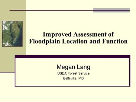 Improved Assessment of Floodplain Location and Function Megan Lang USDA Forest Service Beltsville, MD.