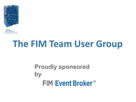 The FIM Team User Group Proudly sponsored by. Housekeeping I am speaking now – check your audio settings if you can’t hear Keep your mic muted unless.