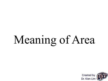 Meaning of Area Created by Dr. Kien Lim. “The term ‘area’ is used to refer both to the attribute and to the measurement.” For example: “They extended.