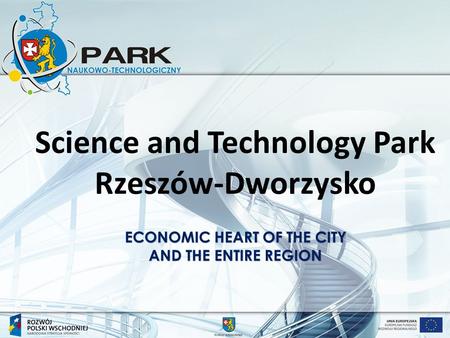 Science and Technology Park Rzeszów-Dworzysko ECONOMIC HEART OF THE CITY AND THE ENTIRE REGION.