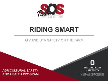 RIDING SMART ATV AND UTV SAFETY ON THE FARM. Learning Objectives Today’s session will cover ATV & UTV: Characteristics Uses Safety gear Safe operation.