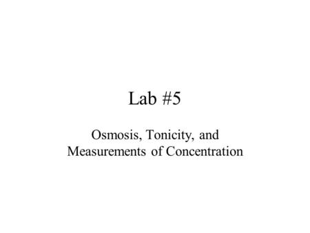 Lab #5 Osmosis, Tonicity, and Measurements of Concentration.