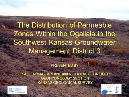The Distribution of Permeable Zones Within the Ogallala in the Southwest Kansas Groundwater Management District 3 PRESENTED BY P. ALLEN MACFARLANE and.