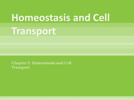 Chapter 5: Homeostasis and Cell Transport.  The steady – state physiological condition of the body of a cell.  Cell membranes help organisms maintain.