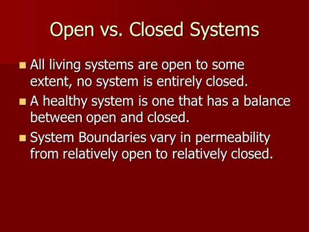 Open vs. Closed Systems All living systems are open to some extent, no system is entirely closed. All living systems are open to some extent, no system.