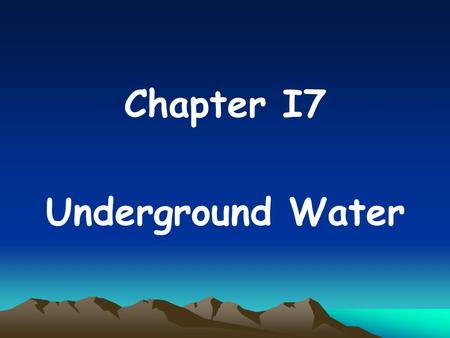 Chapter I7 Underground Water. Global distribution of water Oceans97.2% Glaciers2.15% Groundwater0.61% Lakes0.01% Atmosphere0.001% Rivers0.0001%