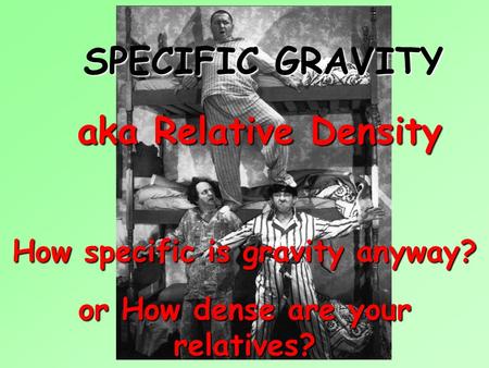 How specific is gravity anyway? or How dense are your relatives?