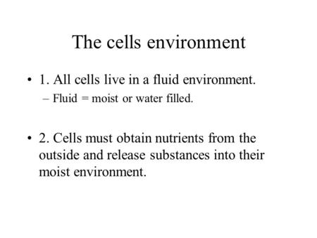 The cells environment 1. All cells live in a fluid environment.