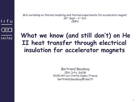 1 What we know (and still don’t) on He II heat transfer through electrical insulation for accelerator magnets Bertrand Baudouy CEA, Irfu, SACM 91191 Gif-sur-Yvette.