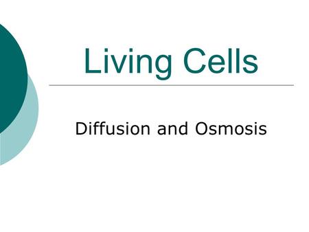 Living Cells Diffusion and Osmosis. Diffusion and Osmosis  In order to stay alive cells must be able to transport water and other substances in and out.