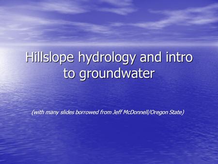 Hillslope hydrology and intro to groundwater