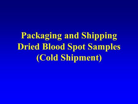 Packaging and Shipping Dried Blood Spot Samples (Cold Shipment)