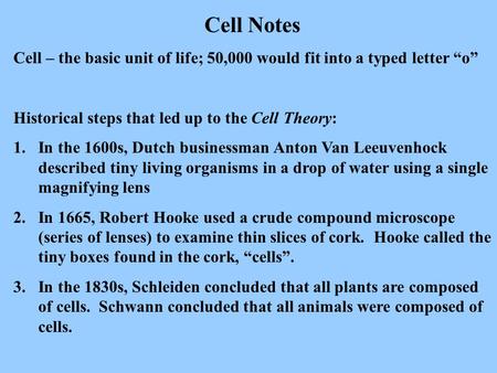 Cell Notes Cell – the basic unit of life; 50,000 would fit into a typed letter “o” Historical steps that led up to the Cell Theory: In the 1600s, Dutch.