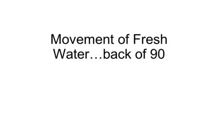 Movement of Fresh Water…back of 90. Movement of Water…back of 9Movement of Water…back of 90 1.What is a river basin? 2.What is a water shed? 3.What is.