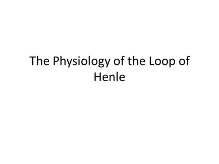 The Physiology of the Loop of Henle. Structure The loop composes the pars recta of the proximal tubule (thick descending limb), the thin descending and.
