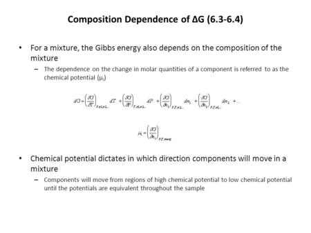 Composition Dependence of ΔG (6.3-6.4) For a mixture, the Gibbs energy also depends on the composition of the mixture – The dependence on the change in.
