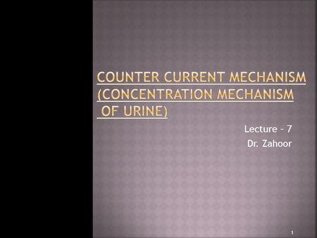Lecture – 7 Dr. Zahoor 1.  Kidney can excrete dilute or concentrated urine depending on body state of hydration  Body fluids are isotonic having osmolarity.