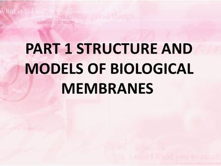PART 1 STRUCTURE AND MODELS OF BIOLOGICAL MEMBRANES.