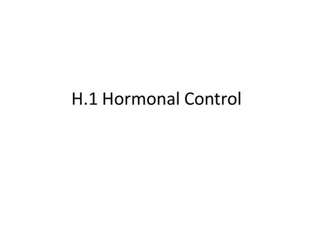 H.1 Hormonal Control. IB Assessment Statement H.1.1 State that hormones are chemical messengers secreted by endocrine glands into the blood and transported.