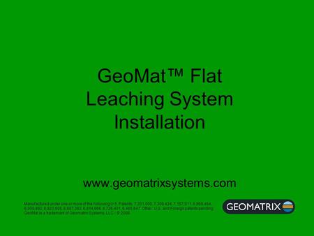 GeoMat™ Flat Leaching System Installation www.geomatrixsystems.com Manufactured under one or more of the following U.S. Patents; 7,351,005, 7,309,434,