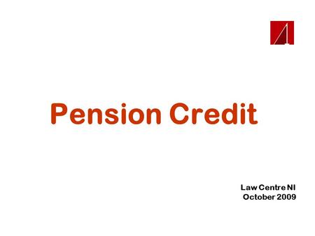 Pension Credit Law Centre NI October 2009. Pension Credit Two Elements  Guarantee credit  Savings credit.