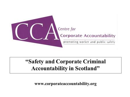 “Safety and Corporate Criminal Accountability in Scotland” www.corporateaccountability.org.