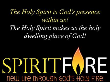 The Holy Spirit is God’s presence within us! The Holy Spirit makes us the holy dwelling place of God!