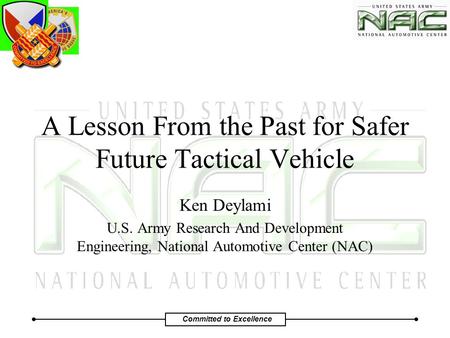 Committed to Excellence A Lesson From the Past for Safer Future Tactical Vehicle Ken Deylami U.S. Army Research And Development Engineering, National Automotive.