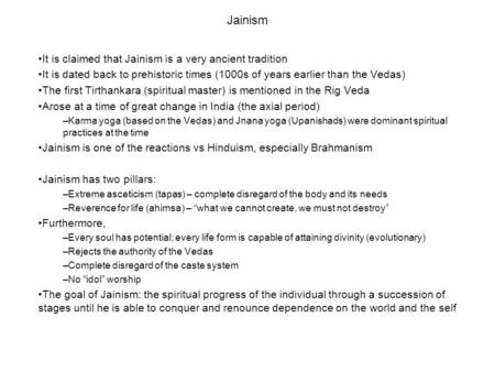 Jainism It is claimed that Jainism is a very ancient tradition It is dated back to prehistoric times (1000s of years earlier than the Vedas) The first.