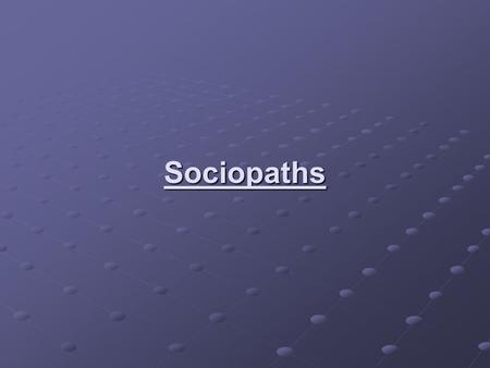 Sociopaths.