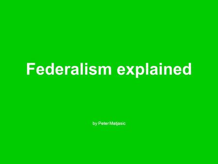 Federalism explained by Peter Matjasic.
