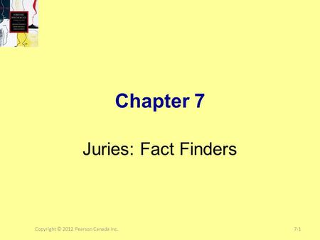 Copyright © 2012 Pearson Canada Inc.7-1 Chapter 7 Juries: Fact Finders.
