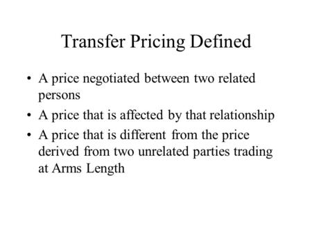 Transfer Pricing Defined A price negotiated between two related persons A price that is affected by that relationship A price that is different from the.