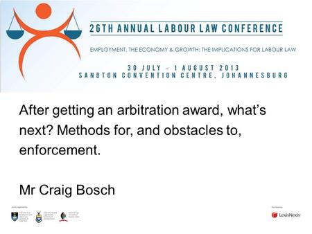 After getting an arbitration award, what’s next? Methods for, and obstacles to, enforcement. Mr Craig Bosch.