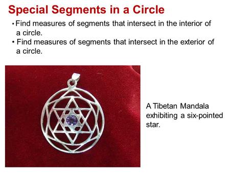 Special Segments in a Circle Find measures of segments that intersect in the interior of a circle. Find measures of segments that intersect in the exterior.