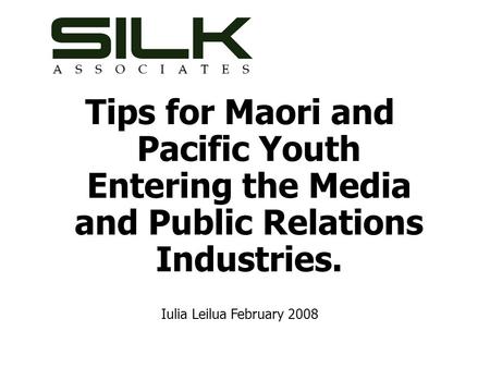 Tips for Maori and Pacific Youth Entering the Media and Public Relations Industries. Iulia Leilua February 2008.