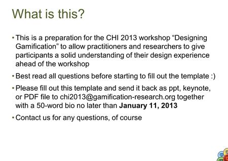 What is this? This is a preparation for the CHI 2013 workshop “Designing Gamification” to allow practitioners and researchers to give participants a solid.