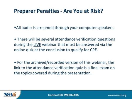 Preparer Penalties - Are You at Risk? All audio is streamed through your computer speakers. There will be several attendance verification questions during.
