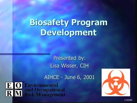 1-0200 Biosafety Program Development Presented by: Lisa Wisser, CIH AIHCE - June 6, 2001.