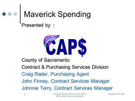 September 20, 2007California General Services Association 2007 General Services Academy 1 Maverick Spending Presented by : County of Sacramento Contract.