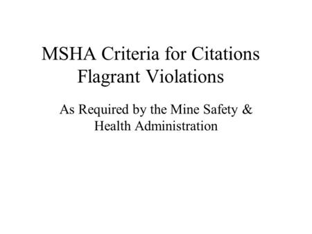 MSHA Criteria for Citations Flagrant Violations As Required by the Mine Safety & Health Administration.
