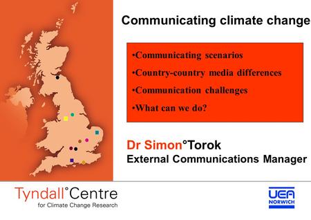Communicating climate change Dr Simon°Torok External Communications Manager Communicating scenarios Country-country media differences Communication challenges.