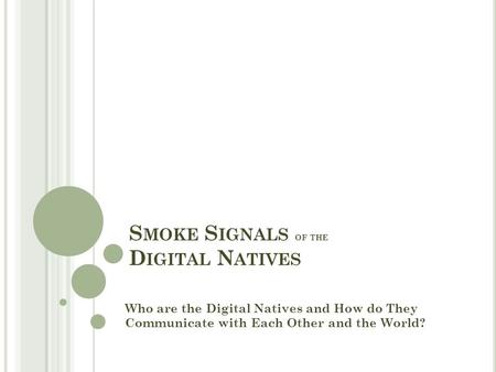 S MOKE S IGNALS OF THE D IGITAL N ATIVES Who are the Digital Natives and How do They Communicate with Each Other and the World?