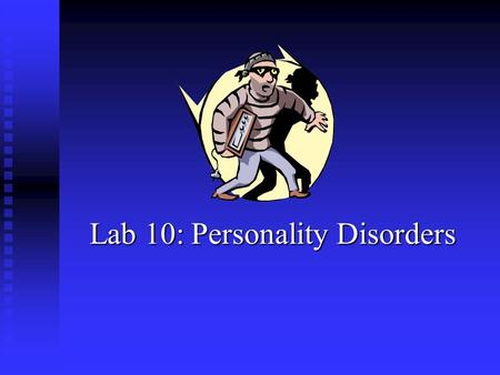Lab 10: Personality Disorders Lab 10: Personality Disorders.