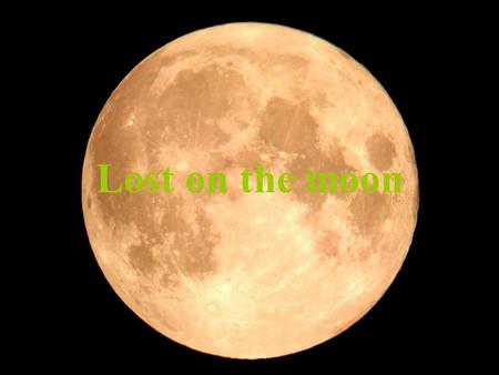 Lost on the moon.