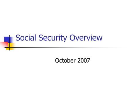 Social Security Overview October 2007. Terminology Social Security Benefits Title II Supplemental Security Benefits Title 16 SSI.