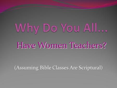 Have Women Teachers? (Assuming Bible Classes Are Scriptural)