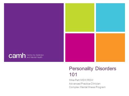 Personality Disorders 101 Mike Pett MSW;RSW Advanced Practice Clinician Complex Mental Illness Program.